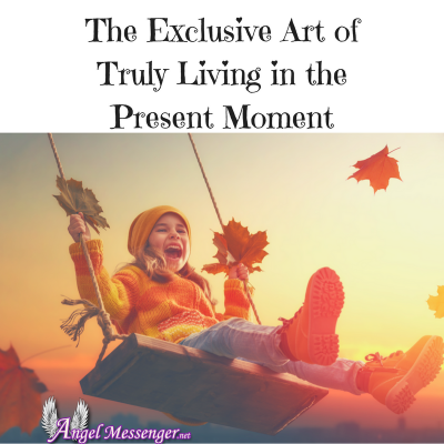 The Exclusive Art of Truly Living in the Present Moment