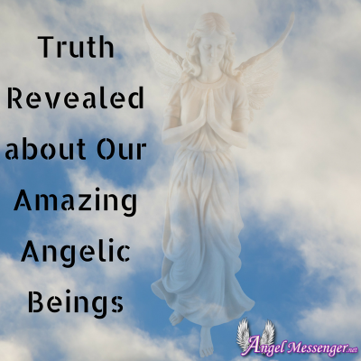 Truth Revealed about Our Amazing Angelic Beings