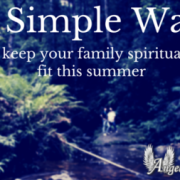 10 Simple Ways to Keep Your Family Spiritually Fit this Summer