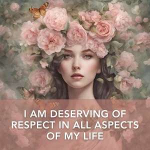 I am deserving of respect in all aspects of my life | Angel Messenger