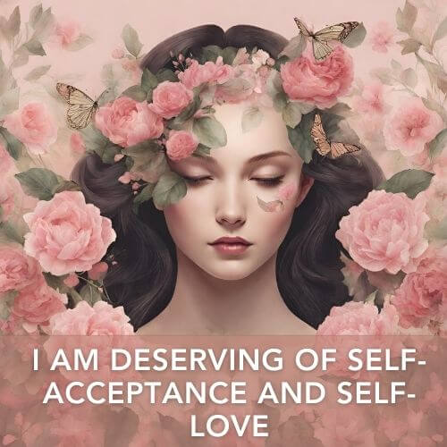 I am deserving of self-acceptance and self-love